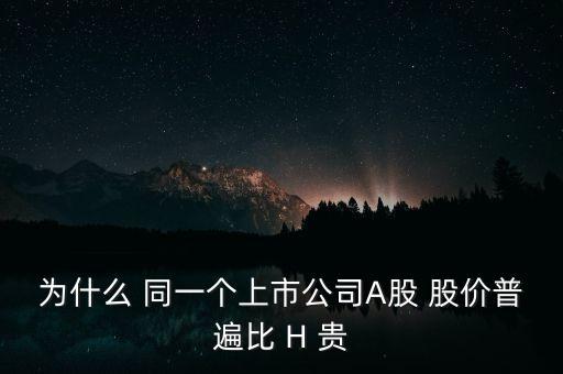 為什么 同一個(gè)上市公司A股 股價(jià)普遍比 H 貴