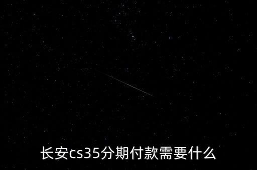 長安cs35分期付款需要什么