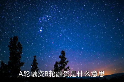 ab輪融資是什么意思，AB輪融資路演什么意思