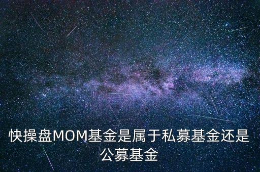 mom基金是什么意思，快操盤MOM基金是屬于私募基金還是公募基金