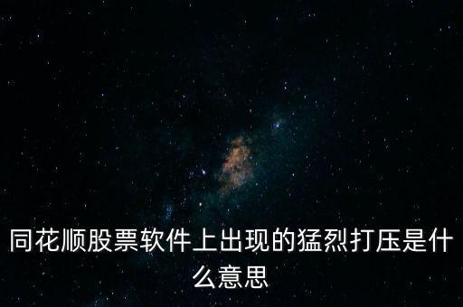 同花順股票軟件上出現(xiàn)的猛烈打壓是什么意思