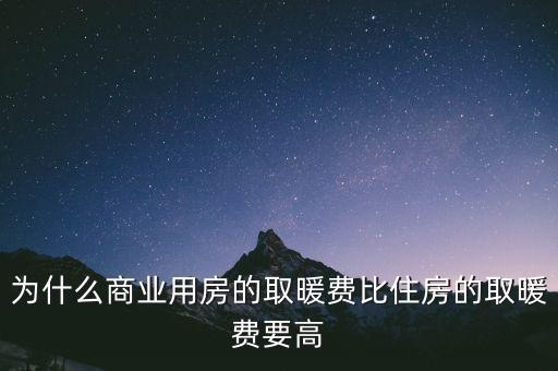 為什么商業(yè)用房的取暖費比住房的取暖費要高