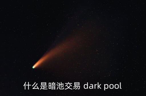 什么是暗池交易 dark pool