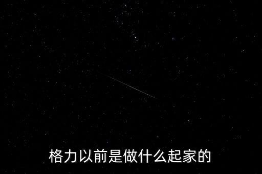 格力以前是做什么起家的