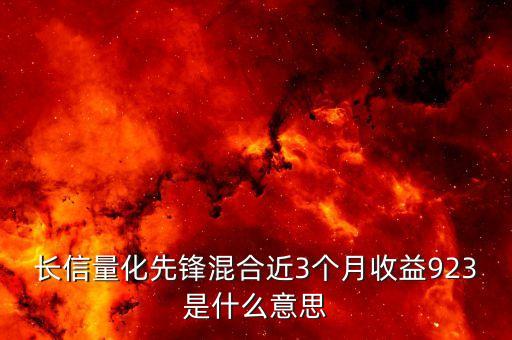 長信量化先鋒混合近3個月收益923是什么意思