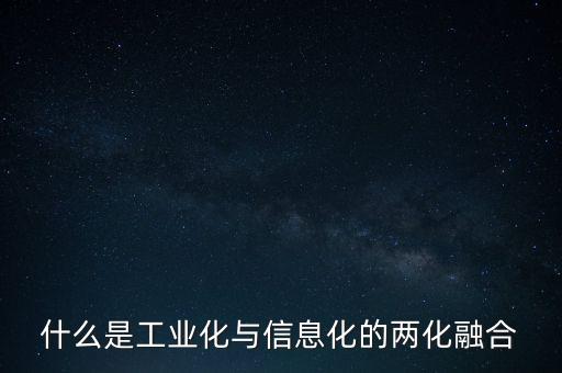 什么是工業(yè)化與信息化的兩化融合