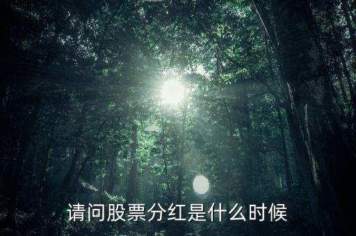 請(qǐng)問(wèn)股票分紅是什么時(shí)候