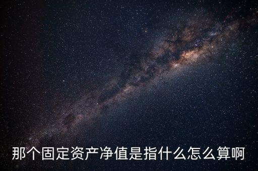 固定資本凈值率是什么指標，請問固定資產的凈值是什么意思