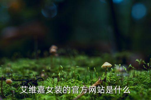 艾維嘉女裝的官方網(wǎng)站是什么