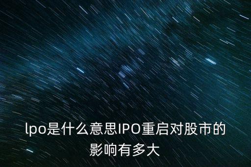 lpo是什么意思IPO重啟對股市的影響有多大