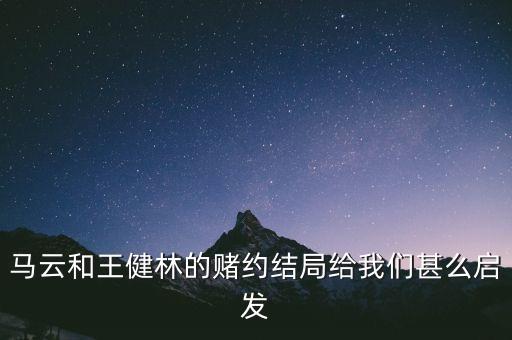 馬云和王健林的賭約結(jié)局給我們甚么啟發(fā)