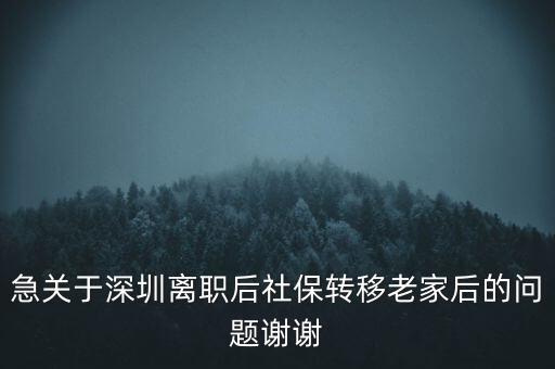 急關(guān)于深圳離職后社保轉(zhuǎn)移老家后的問題謝謝