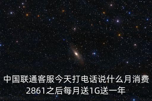 中方誠諾是做什么的，中國聯(lián)通客服今天打電話說什么月消費2861之后每月送1G送一年