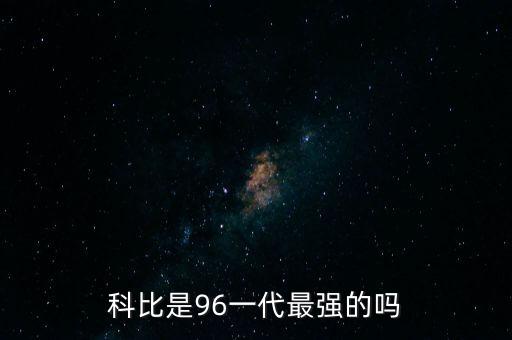 科比是96一代最強(qiáng)的嗎