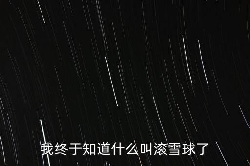 我終于知道什么叫滾雪球了