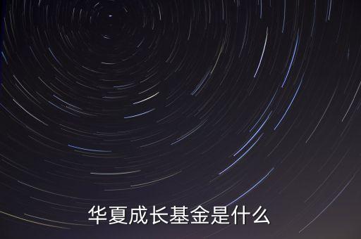 華夏成長(zhǎng)基金是什么