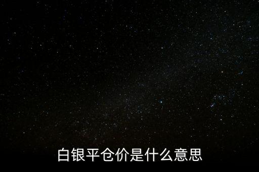 白銀平倉價是什么意思