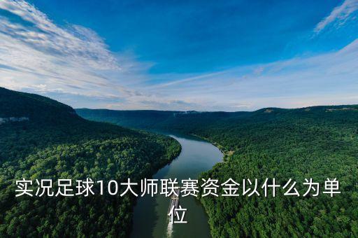 實況足球10大師聯(lián)賽資金以什么為單位