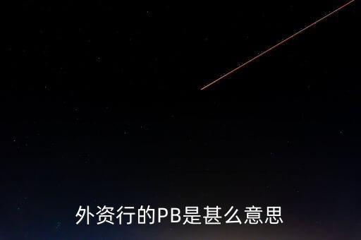 銀行pb是什么意思，銀行pb是什么有時候銀行里的人提到pb是什么意思