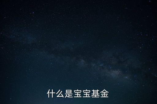 什么是寶寶類貨幣基金，什么是寶寶基金