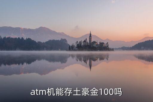 atm機(jī)能存土豪金100嗎