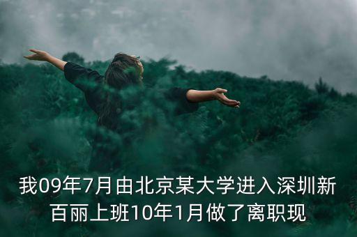 我09年7月由北京某大學進入深圳新百麗上班10年1月做了離職現(xiàn)