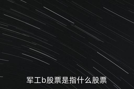 軍工b股票是指什么股票