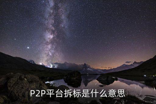 P2P平臺(tái)拆標(biāo)是什么意思