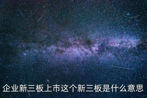 企業(yè)新三板上市這個新三板是什么意思