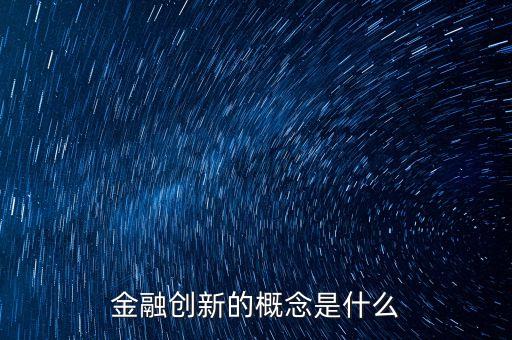 金融創(chuàng)新的概念是什么