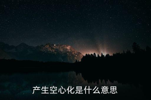 產(chǎn)生空心化是什么意思