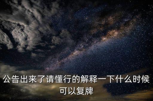 公告出來了請懂行的解釋一下什么時候可以復牌