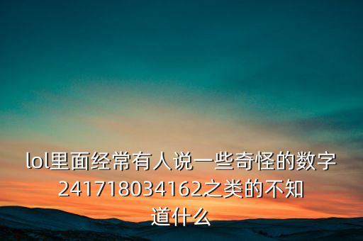 lol里面經(jīng)常有人說一些奇怪的數(shù)字241718034162之類的不知道什么