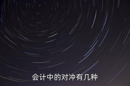 什么是會(huì)計(jì)中的對(duì)沖，會(huì)計(jì)中的對(duì)沖有幾種