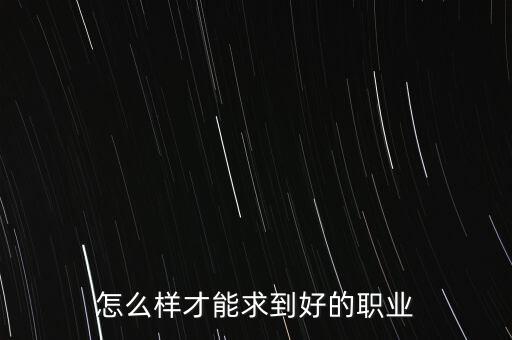 怎么樣才能求到好的職業(yè)