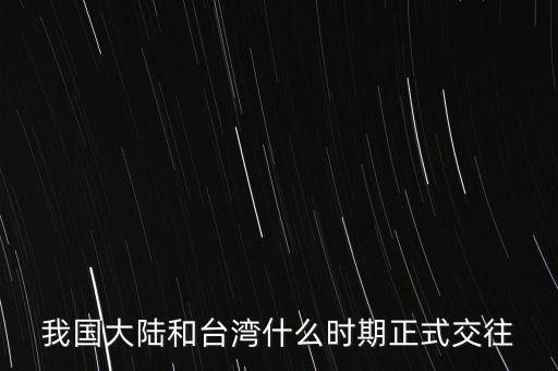 我國大陸和臺灣什么時期正式交往