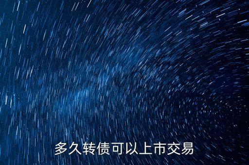 多久轉(zhuǎn)債可以上市交易