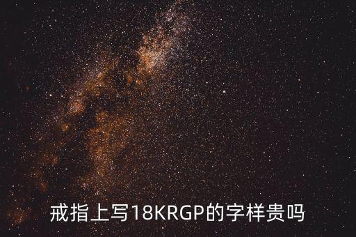 戒指上寫18KRGP的字樣貴嗎