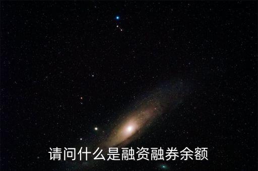 請(qǐng)問什么是融資融券余額