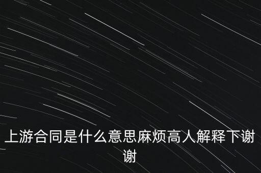 上游合同什么意思，上下游合同是什么意思