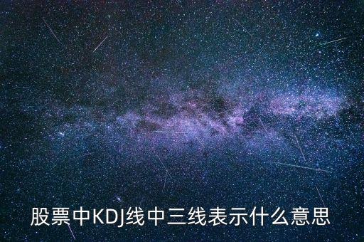 kdj三線合一代表什么，大智慧kdj三條線分別代表什么