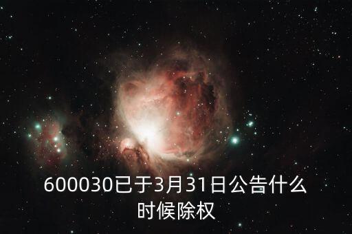 600030已于3月31日公告什么時候除權(quán)