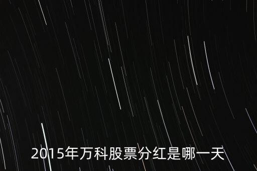 2015年萬科股票分紅是哪一天