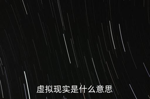 什么叫虛擬現(xiàn)實(shí)概念，想了解下什么是虛擬現(xiàn)實(shí)在線求幫助