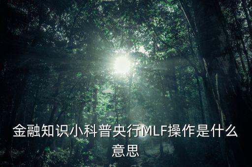 金融知識小科普央行MLF操作是什么意思