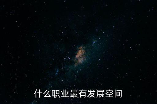 什么職業(yè)最有發(fā)展空間