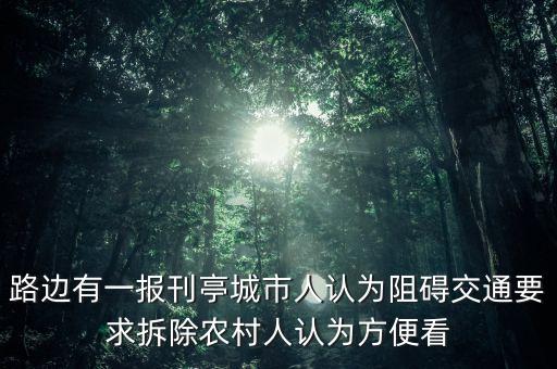 路邊有一報刊亭城市人認為阻礙交通要求拆除農(nóng)村人認為方便看