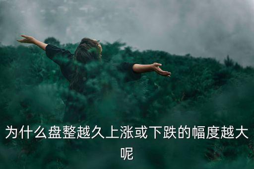 為什么盤整越久上漲或下跌的幅度越大呢