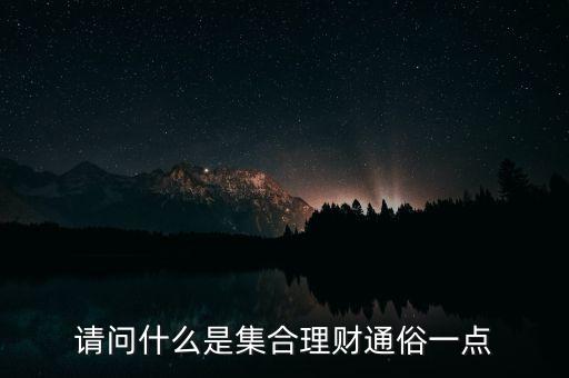 請(qǐng)問什么是集合理財(cái)通俗一點(diǎn)