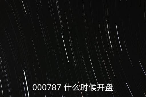 000787 什么時候開盤